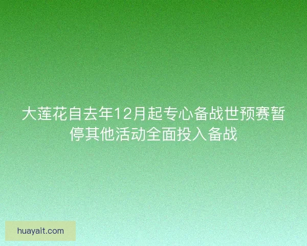 大莲花自去年12月起专心备战世预赛暂停其他活动全面投入备战
