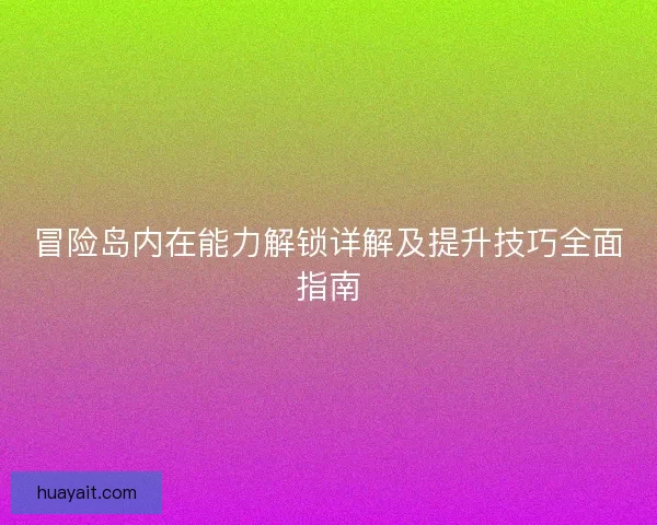 冒险岛内在能力解锁详解及提升技巧全面指南